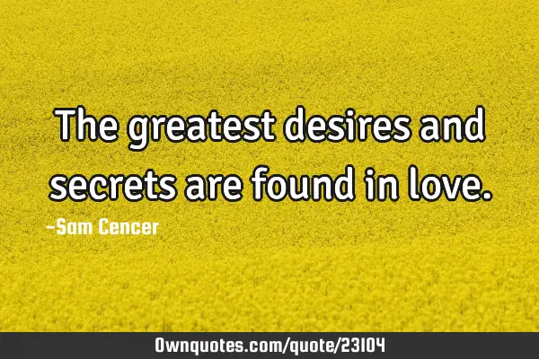The greatest desires and secrets are found in
