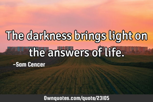 The darkness brings light on the answers of