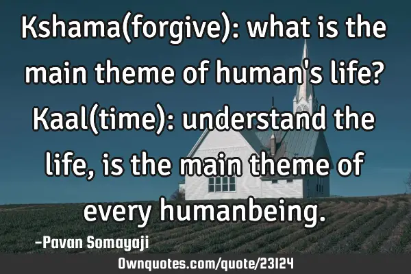 Kshama(forgive): what is the main theme of human