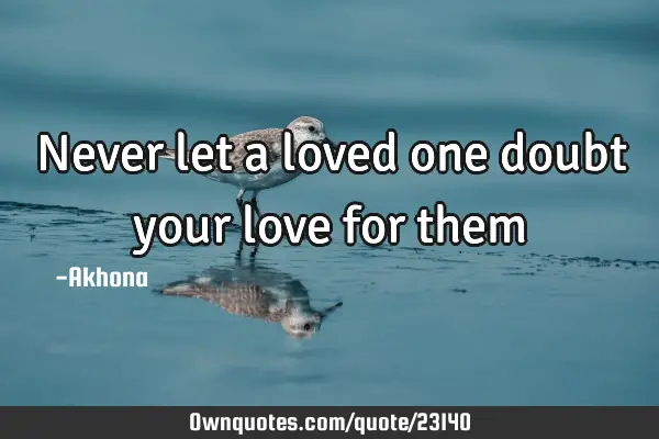 Never let a loved one doubt your love for