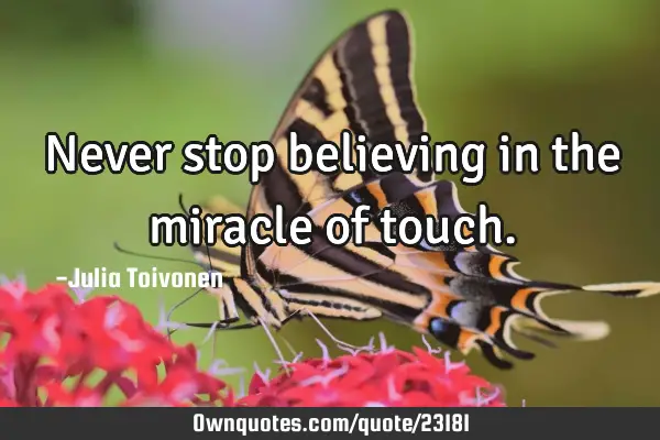 Never stop believing in the miracle of