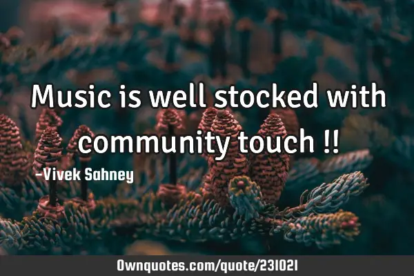 Music 
is 
well 
stocked 
with 
community 
touch !!