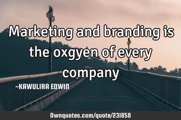 Marketing and branding is the oxgyen of every
