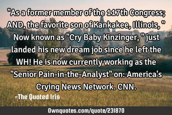 "As a former member of the 117th Congress; AND, the favorite son of Kankakee, Illinois," Now known