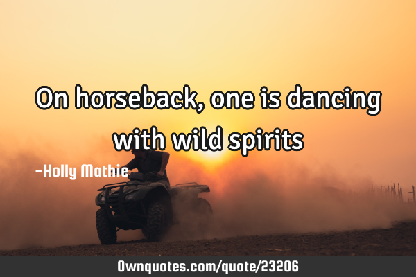 On horseback, one is dancing with wild
