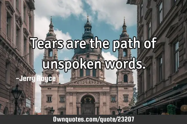 Tears are the path of unspoken