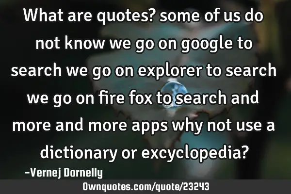 What are quotes? some of us do not know we go on google to search we go on explorer to search we go