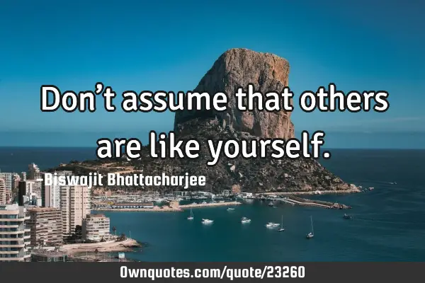 Don’t assume that others are like