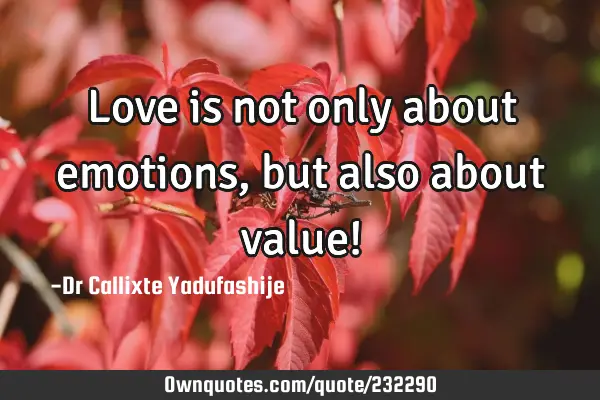 Love is not only about emotions, but also about value!