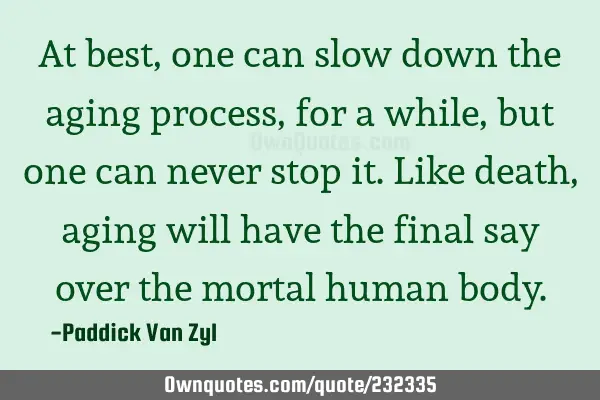 At best, one can slow down the aging process, for a while, but one can never stop it. Like death,