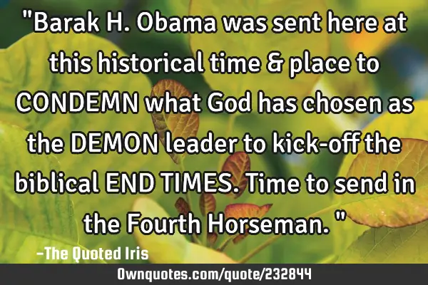 "Barak H. Obama was sent here at this historical time & place to CONDEMN what God has chosen as the