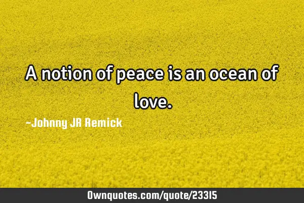 A notion of peace is an ocean of