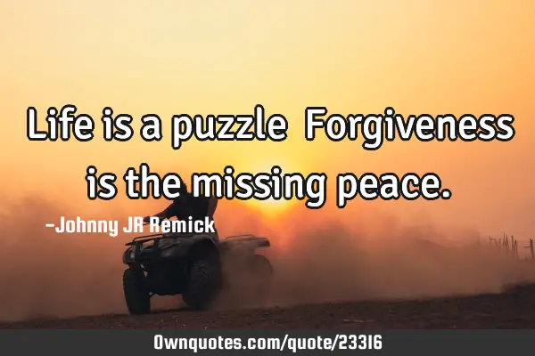 Life is a puzzle… Forgiveness is the missing