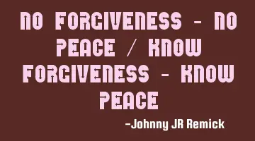 No Forgiveness - No Peace / Know Forgiveness - Know Peace