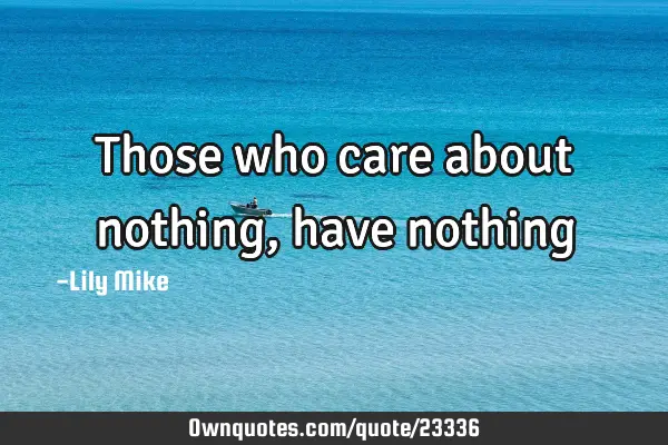 Those who care about nothing, have