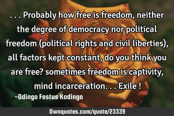 ...probably how free is freedom,neither the degree of democracy nor political freedom (political