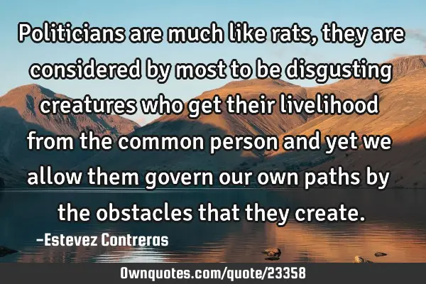 Politicians are much like rats, they are considered by most to be disgusting creatures who get