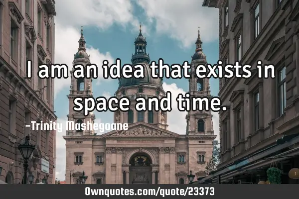 I am an idea that exists in space and