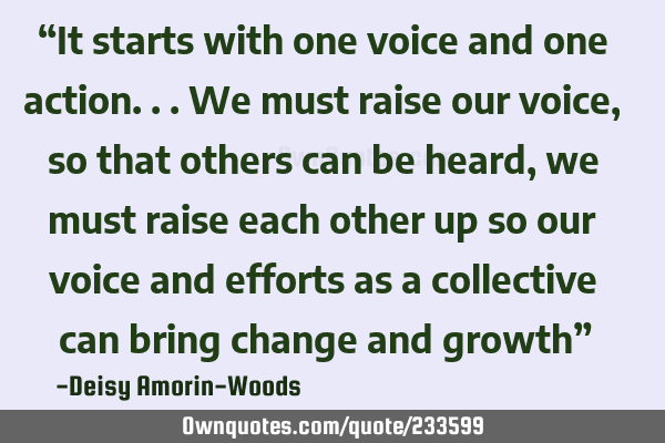 “It starts with one voice and one action...We must raise our voice, so that others can be heard,