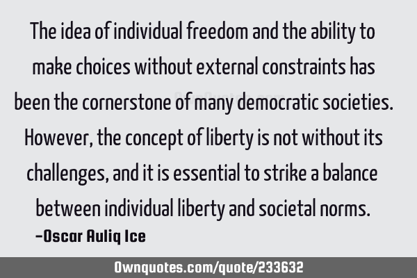 The idea of individual freedom and the ability to make choices without external constraints has