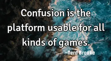 Confusion is the platform usable for all kinds of games.