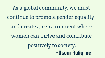 As a global community, we must continue to promote gender equality and create an environment where