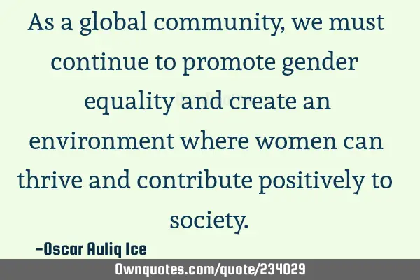 As a global community, we must continue to promote gender equality and create an environment where