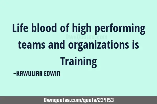 Life blood of high performing teams and organizations is T