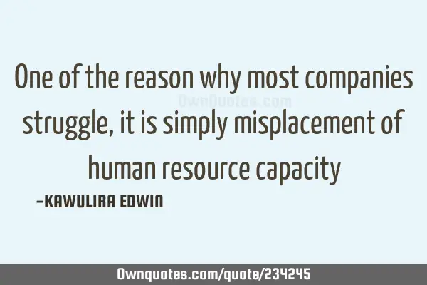 One of the reason why most companies struggle, it is simply misplacement of human resource