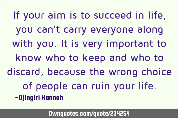 If your aim is to succeed in life, you can