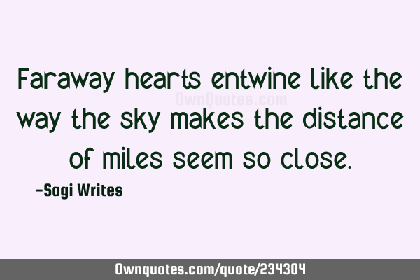 Faraway hearts entwine like the way the sky makes the distance of miles seem so