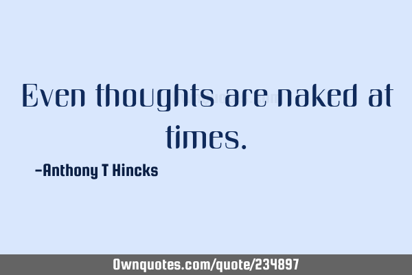 Even thoughts are naked at