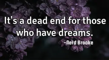 It's a dead end for those who have dreams.