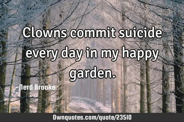 Clowns commit suicide every day in my happy
