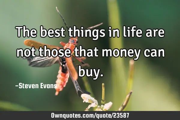 The best things in life are not those that money can