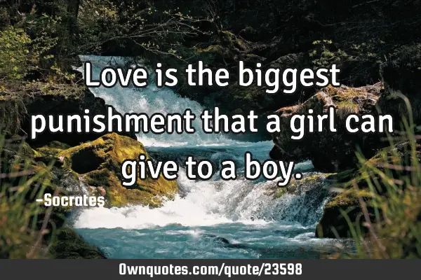 Love is the biggest punishment that a girl can give to a