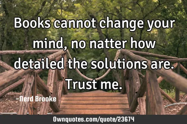 Books cannot change your mind, no natter how detailed the solutions are. Trust