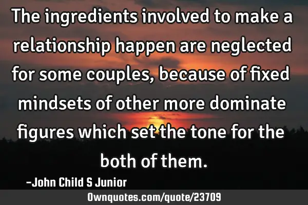 The ingredients involved to make a relationship happen are neglected for some couples, because of