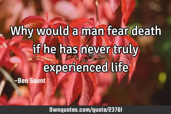 Why would a man fear death if he has never truly experienced