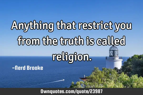 Anything that restrict you from the truth is called