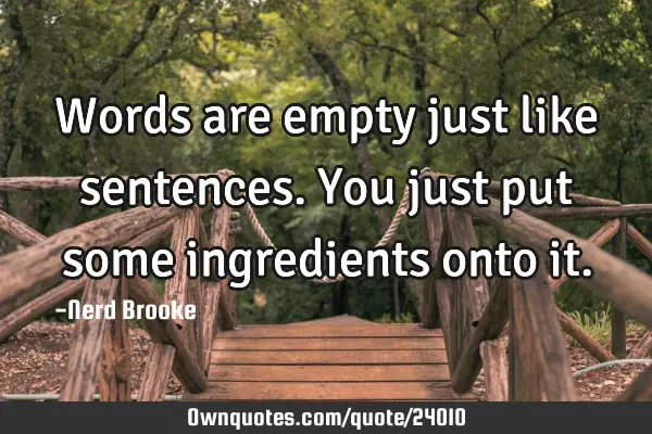 Words are empty just like sentences. You just put some ingredients onto