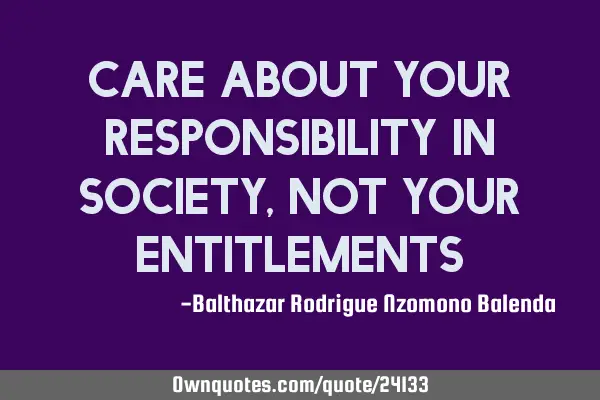 Care about your responsibility in society, not your