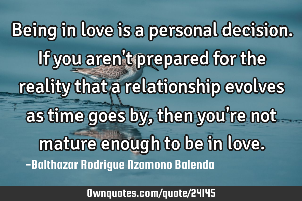 Being in love is a personal decision. If you aren