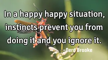 In a happy happy situation, instincts prevent you from doing it and you ignore it.