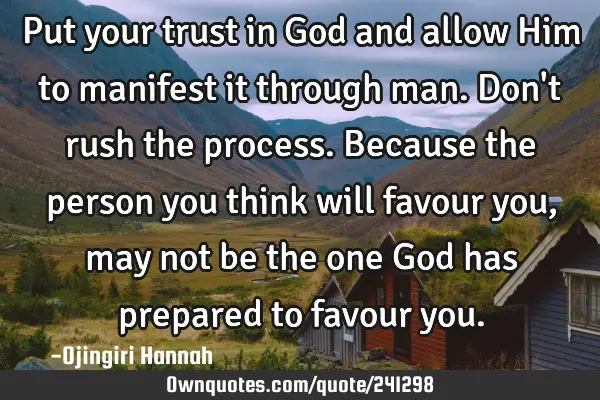 Put your trust in God and allow Him to manifest it through man.
Don
