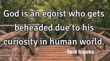 God is an egoist who gets beheaded due to his curiosity in human world.