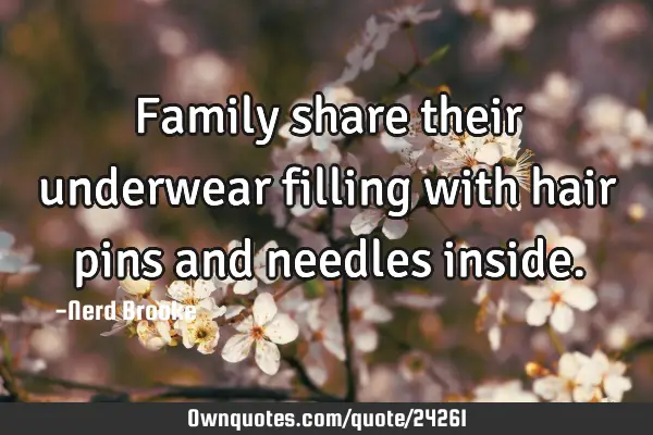 Family share their underwear filling with hair pins and needles