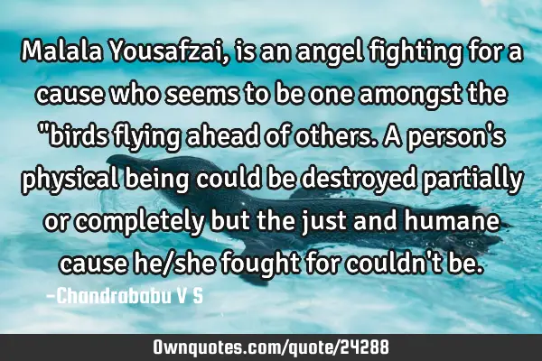Malala Yousafzai, is an angel fighting for a cause who seems to be one amongst the "birds flying