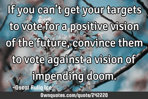 If you can’t get your targets to vote for a positive vision of the future, convince them to vote