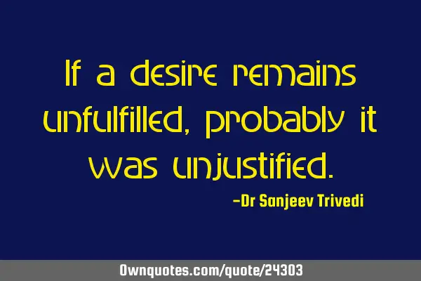 If a desire remains unfulfilled, probably it was